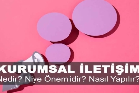 Kurumsal İletişim Nedir? Niye Önemlidir? Kurumsal İletişim Nasıl Yapılır?