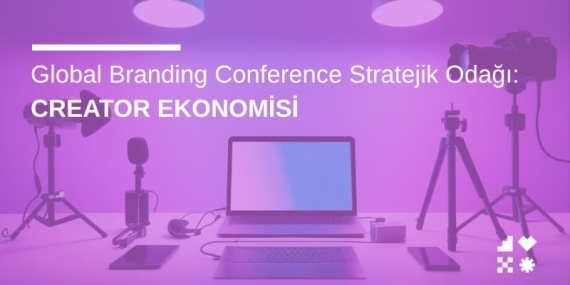 Global Branding Conference Stratejik Odağı: Creator Ekonomisi